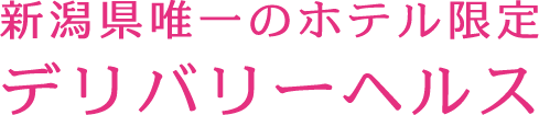 新潟県唯一のホテル限定デリバリーヘルス